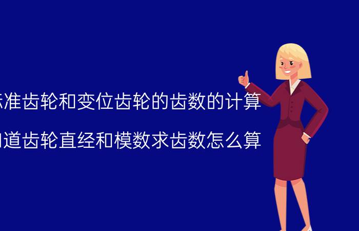 标准齿轮和变位齿轮的齿数的计算 知道齿轮直经和模数求齿数怎么算？